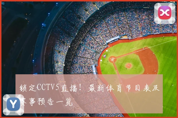 锁定CCTV5直播！最新体育节目表及赛事预告一览