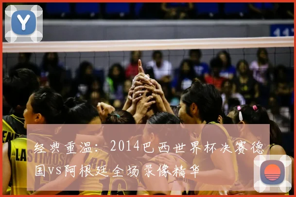 经典重温：2014巴西世界杯决赛德国vs阿根廷全场录像精华